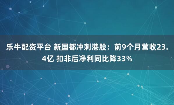 乐牛配资平台 新国都冲刺港股：前9个月营收23.4亿 扣非后净利同比降33%